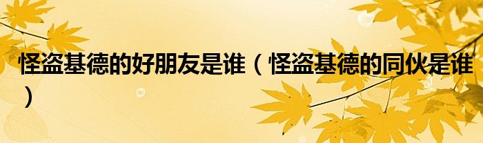 怪盗基德的好朋友是谁(怪盗基德的同伙是谁)