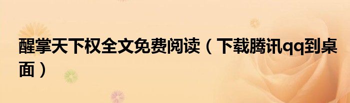 醒掌天下权全文免费阅读(下载腾讯qq到桌面)