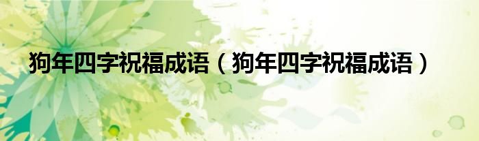 狗年四字祝福成语(狗年四字祝福成语)