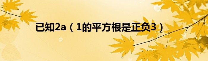 已知2a(1的平方根是正负3)