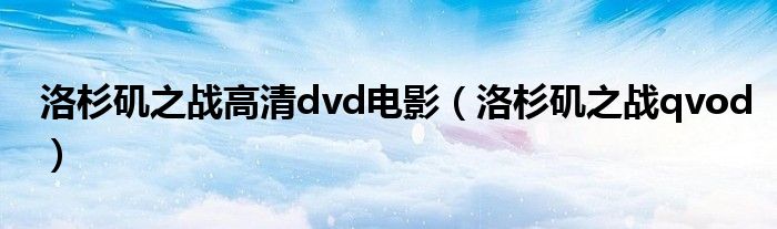 洛杉矶之战高清dvd电影(洛杉矶之战qvod)