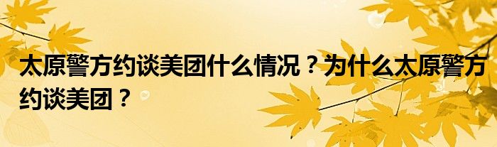 太原警方约谈美团什么情况?为什么太原警方约谈美团?