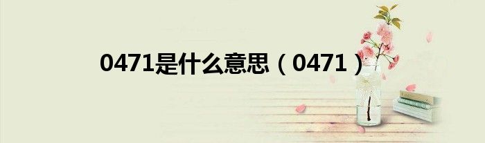 0471是什么意思(0471)