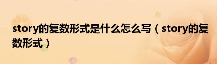 story的复数形式是什么怎么写(story的复数形式)