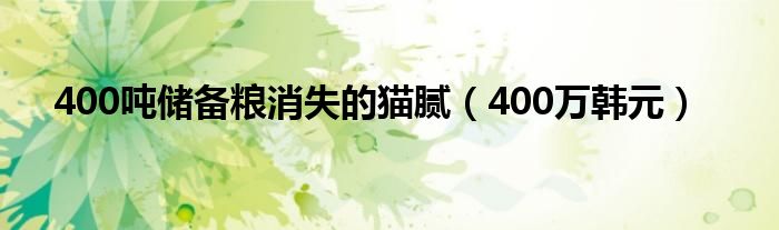 400吨储备粮消失的猫腻（400万韩元）