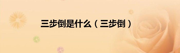 三步倒是什么(三步倒)