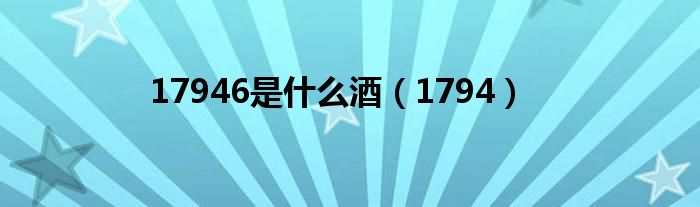 17946是什么酒(1794)