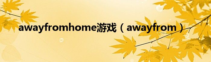 awayfromhome游戏（awayfrom）