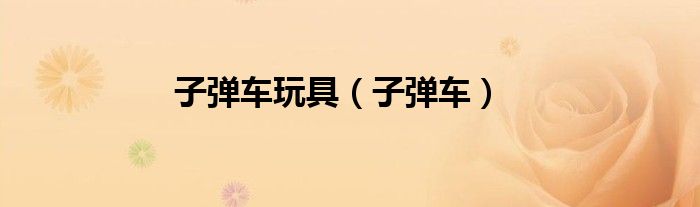 子弹车玩具（子弹车）