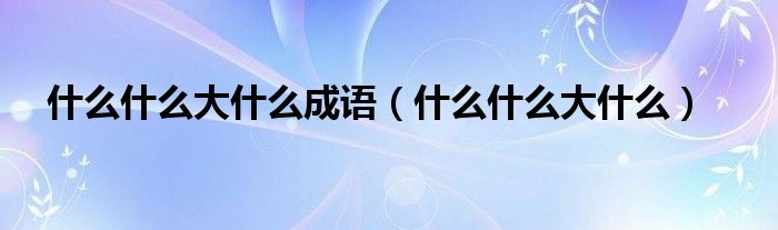 什么什么大什么成语(什么什么大什么)