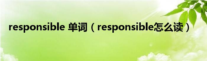 responsible 单词(responsible怎么读)