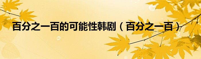 百分之一百的可能性韩剧(百分之一百)