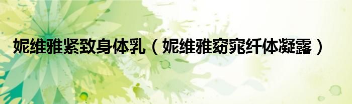 妮维雅紧致身体乳(妮维雅窈窕纤体凝露)