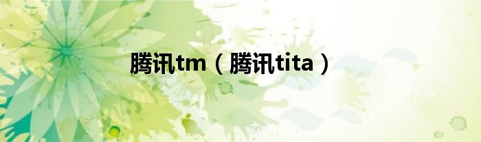 腾讯tm(腾讯tita)