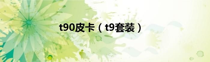 t90皮卡（t9套装）