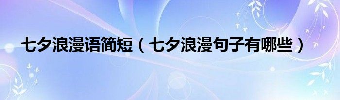 七夕浪漫语简短(七夕浪漫句子有哪些)