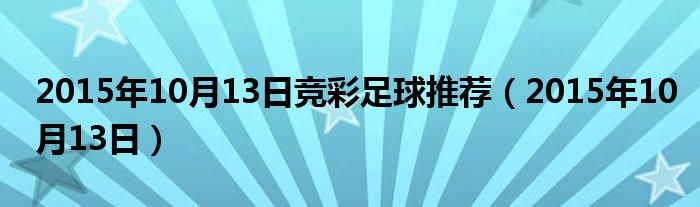 2015年10月13日竞彩足球推荐(2015年10月13日)