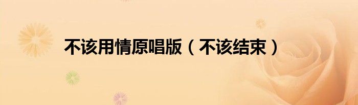不该用情原唱版(不该结束)