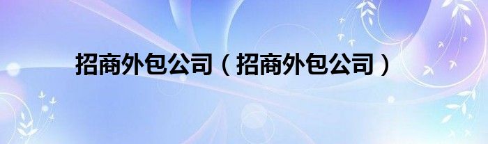 招商外包公司(招商外包公司)