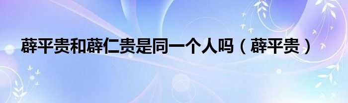 薜平贵和薜仁贵是同一个人吗（薜平贵）