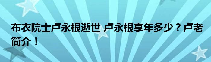 布衣院士卢永根逝世 卢永根享年多少?卢老简介!