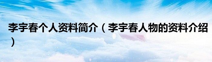 李宇春个人资料简介(李宇春人物的资料介绍)
