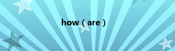 how(are)