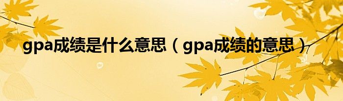 gpa成绩是什么意思(gpa成绩的意思)