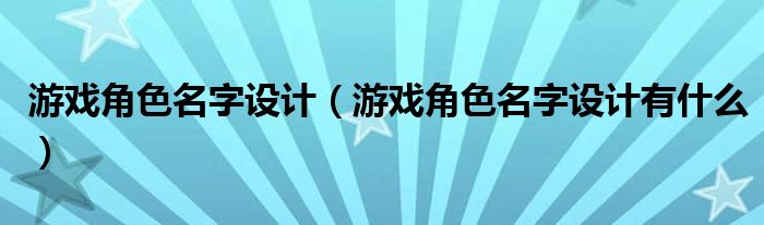 游戏角色名字设计(游戏角色名字设计有什么)