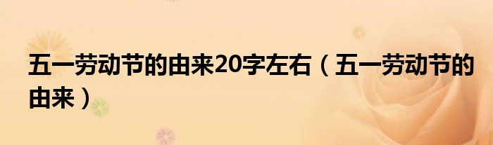 五一劳动节的由来20字左右(五一劳动节的由来)