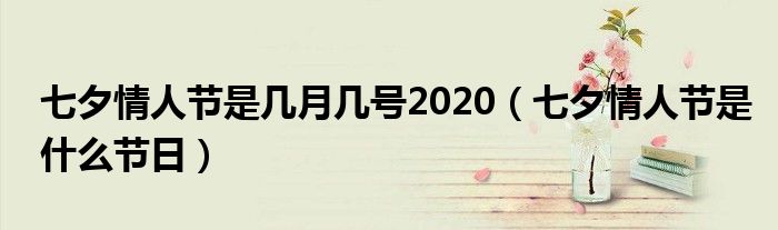 七夕情人节是几月几号2020(七夕情人节是什么节日)
