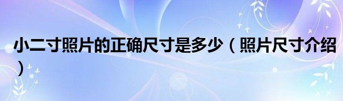 小二寸照片的正确尺寸是多少(照片尺寸介绍)