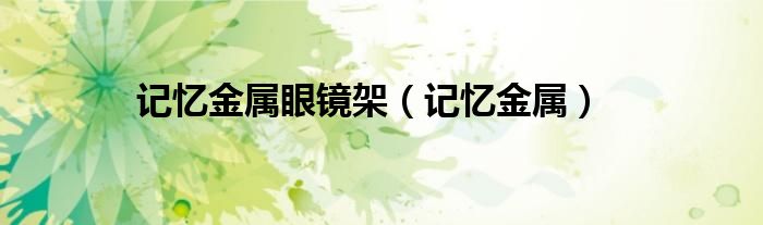 记忆金属眼镜架（记忆金属）
