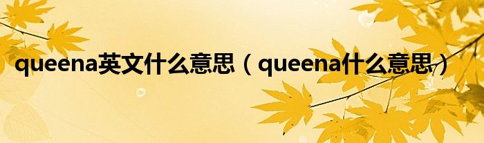 queena英文什么意思(queena什么意思)