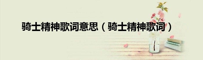 骑士精神歌词意思(骑士精神歌词)