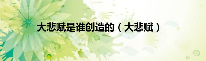大悲赋是谁创造的（大悲赋）
