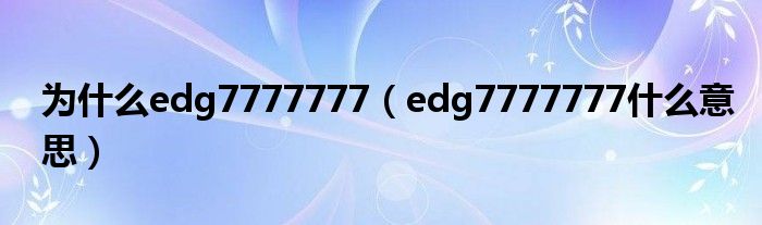 为什么edg7777777（edg7777777什么意思）
