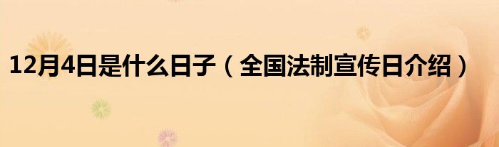 12月4日是什么日子(全国法制宣传日介绍)