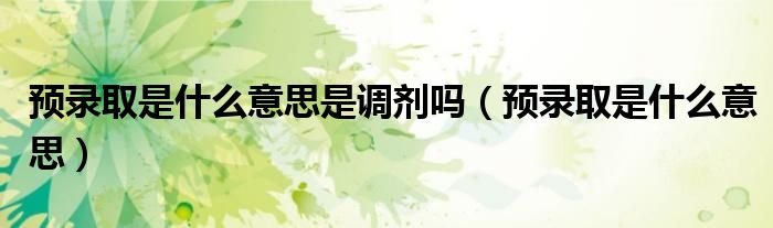预录取是什么意思是调剂吗(预录取是什么意思)