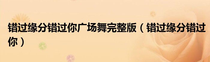 错过缘分错过你广场舞完整版(错过缘分错过你)