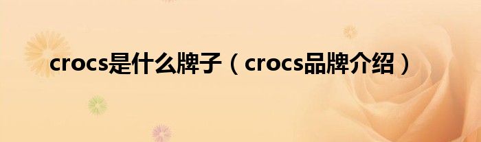 crocs是什么牌子(crocs品牌介绍)