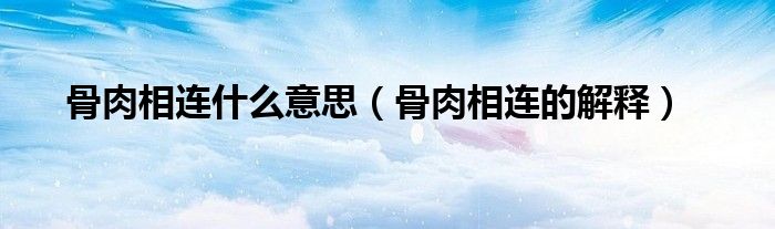 骨肉相连什么意思(骨肉相连的解释)