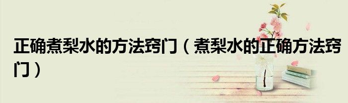正确煮梨水的方法窍门(煮梨水的正确方法窍门)
