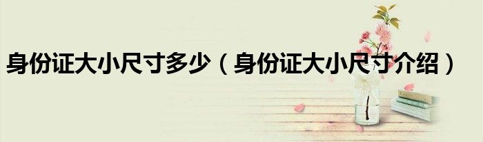 身份证大小尺寸多少(身份证大小尺寸介绍)