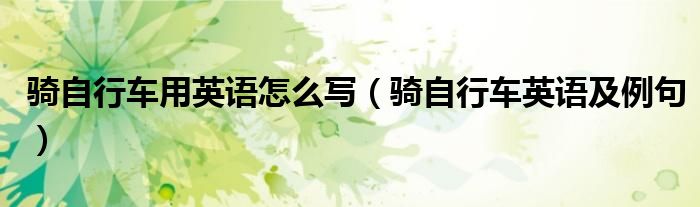 骑自行车用英语怎么写(骑自行车英语及例句)