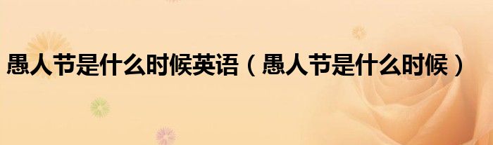 愚人节是什么时候英语(愚人节是什么时候)