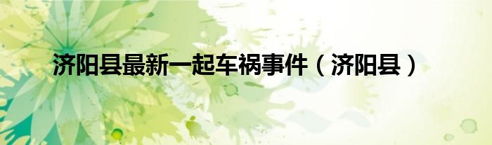 济阳县最新一起车祸事件(济阳县)
