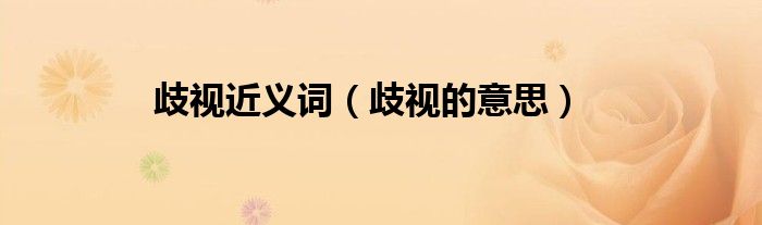 歧视近义词(歧视的意思)