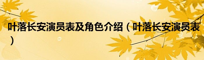 叶落长安演员表及角色介绍(叶落长安演员表)