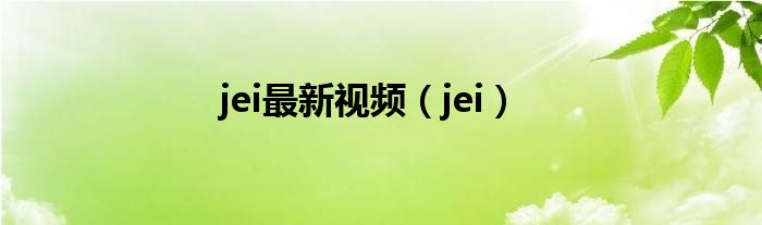 jei最新视频(jei)